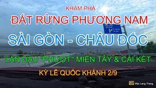 Sài Gòn - Châu Đốc (An Giang). Những Trải Nghiệm Không Ngờ & Thót Tim! [4K Video]