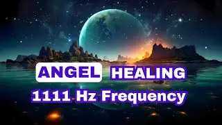 1111 Hz Angel Blessing Energy for Healing & Protection Meditation