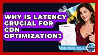 Why Is Latency Crucial For CDN Optimization? - Internet Infrastructure Explained