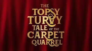The Topsy Turvy Tale of the Carpet Quarrel (or The Savoy Opera)