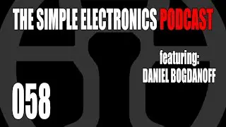 The Simple Electronics Podcast - 058 - Daniel Bogdanoff