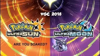 YOU SOAKED. POKEMON ULTRA SUN AND ULTRA MOON  VGC 2018 TEAM BUILDING AND BATTLES