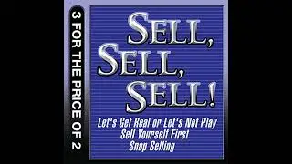 Sell, Sell, Sell!: Let's Get Real or Let's Not Play; Sell Yourself First; Snap Selling