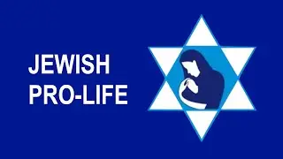 Judaism Is Emphatically 'Pro-Life'. Jewish Pro-Life Advocates