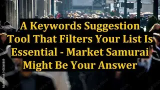 A Keywords Suggestion Tool That Filters Your List Is Essential - Market Samurai Might Be Your Answer
