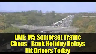 LIVE: M5 Somerset Traffic Chaos - Bank Holiday Delays Hit Drivers Today