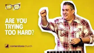 Are You Trying Too Hard? - Week 2 | Alex Fernandez | Cornerstone Church Heritage Hill Campus