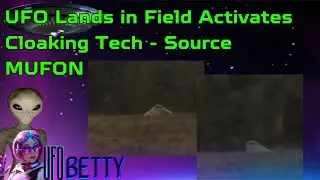 UFO Lands in Field, Activates Cloaking Tech - Source MUFON