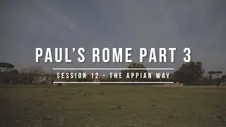 Session 12: Paul's Rome Part 3 - Appian Way