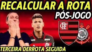 TEM QUE RECALCULAR A ROTA! TERCEIRA DERROTA SEGUIDA! PIOR FASE! PÓS-JOGO: FLAMENGO 0X2 CORINTHIANS!
