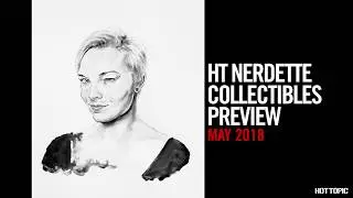 HT Nerdette Collectibles Preview - May 2018