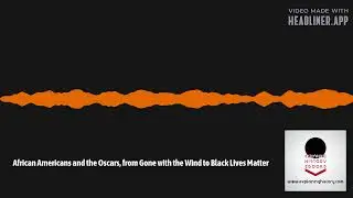Explaining History - African Americans and the Oscars, from Gone with the Wind to Black Lives Matter