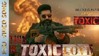 TOXIC LOVE &ndash; Full Video Song | ROCKING STAR YASH | TOXIC: A Fairy Tale for Grown-Ups | 