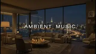 🌙 New York Night Ambience | Calm Ambient Music for Relaxation ✨
