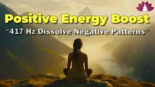 417 Hz Dissolve Negative Patterns: Wipe Out Subconscious Negativity, Positive Energy Boost