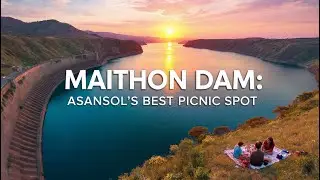 EXPLORING MAITHON DAM: ASANSOL'S SCENIC BEAUTY & PICNIC SPOT