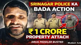 Srinagar Police Ka Bada Action! Drug Peddler Ki ₹1 Crore Property Attach | Mudasir Aziz