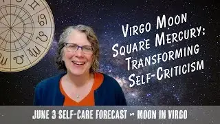 Transform Self-Criticism to Self-Care as the Virgo Moon Squares Mercury // Astro Vibe Tues June 3