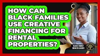 How Can Black Families Use Creative Financing For Rental Properties? - Black Family Wealth Leader