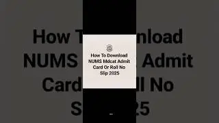 NUMS MDCAT Admit Card 2025 Download| How To Download NUMS MDCAT Roll No Slip 2025| NUMS MDCAT 2025