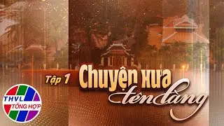 Phim tài liệu: Tên đường hồn phố - Tập 1: Chuyện xưa tên làng