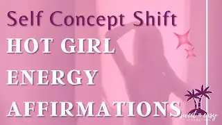 Hot Girl Energy Affirmations - Hot Girl Self Concept