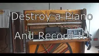 Destroy a Piano and record it - Cujo Sound