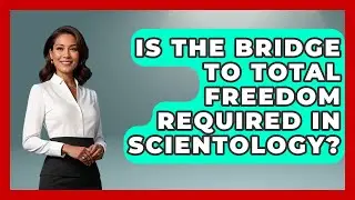 Is The Bridge To Total Freedom Required In Scientology? - Scientology Answered
