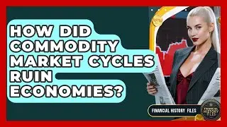 How Did Commodity Market Cycles Ruin Economies? - Financial History Files