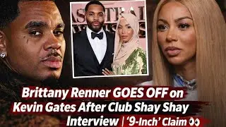 Brittany Renner GOES OFF on Kevin Gates After Club Shay Shay Interview | &ldquo;9-Inch&rdquo; Claim 👀