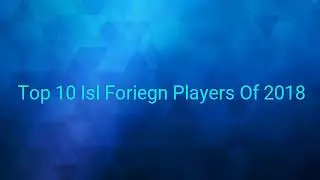 Top 10 Isl Foreign Players Of 2018