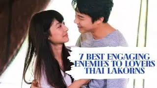 7 Best Engaging Enemies to Lovers Couple Thai Lakorns/Dramas to watch #video