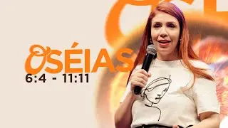 THAIS MENEZES  | ESTUDO DE OSÉIAS | CAPÍTULOS 6:4 - 11:11