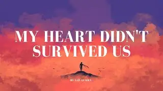 My Heart Didn&rsquo;t Survived Us &ndash; Sad Breakup Song Lyrics | Sad As Soul