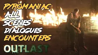 Outlast - PYROMANIAC All Encounters and Dialogues