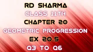 RD Sharma | Class 11 | Chapter 20 | Geometric Progression | Ex 20.5 | Q3 to Q6 |