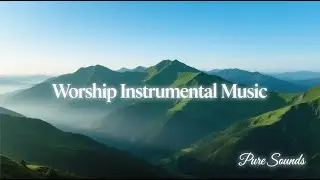 Worship Instrumental Music | Soothing & Soaking Prayer Music, Meditation & Healing Background Music