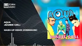 AQUA - BARBIE GIRL - MASH UP REMIX 2023 - ZORINMUSIC