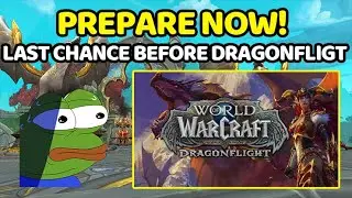 LAST CHANCE TO GET STARTED! Prepare For Dragonflight | Here's What I'm Doing