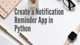 How to Create Notification Reminder App in Python #akshdesai