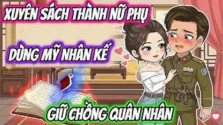 Xuyên Sách Thành Nữ Phụ Dùng Mỹ Nhân Kế Giữ Chồng Quân Nhân | AD Review