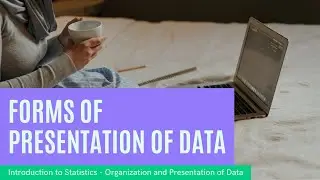 Statistics - Organization & Presentation of Data - Forms of Presentation of Data