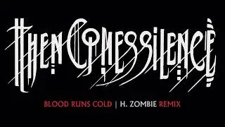 THEN COMES SILENCE - Blood Runs Cold | H. Zombie REMIX