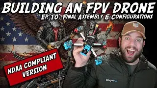 LET'S BUILD AN NDAA FPV DRONE | Episode 10: Final Assembly & Betaflight Configurations...