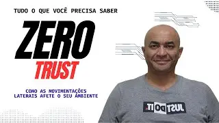 ZERO TRUST: PARE A MOVIMENTAÇÃO LATERAL E EVITE O DESASTRE