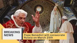 Pope Benedict will consecrate Russia to the Immaculate Heart of Mary!