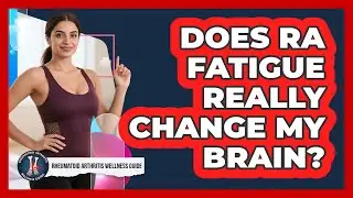Does RA Fatigue Really Change My Brain? - Rheumatoid Arthritis Wellness Guide