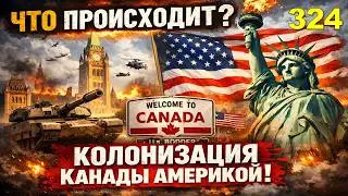 324. США берут Канаду под контроль. Что происходит?