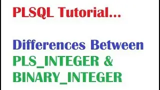 PL/SQL Tutorial: Differences Between PLS_INTEGER and BINARY_INTEGER