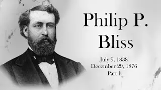Hymn Stories - Philip P. Bliss - Part 1